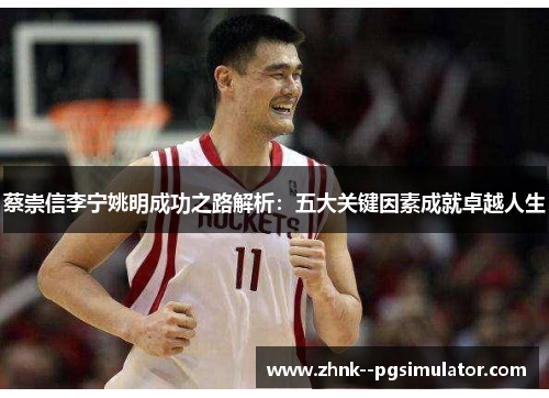 蔡崇信李宁姚明成功之路解析：五大关键因素成就卓越人生