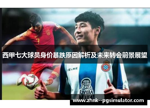 西甲七大球员身价暴跌原因解析及未来转会前景展望 西甲七大球员身价暴跌原因解析及未来转会前景展望