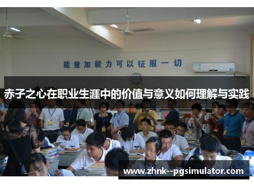 赤子之心在职业生涯中的价值与意义如何理解与实践 赤子之心在职业生涯中的价值与意义如何理解与实践
