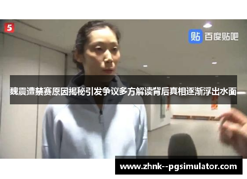 魏震遭禁赛原因揭秘引发争议多方解读背后真相逐渐浮出水面 魏震遭禁赛原因揭秘引发争议多方解读背后真相逐渐浮出水面