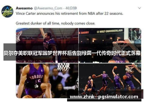 贝尔夺美职联冠军圆梦世界杯后告别绿茵一代传奇时代正式落幕