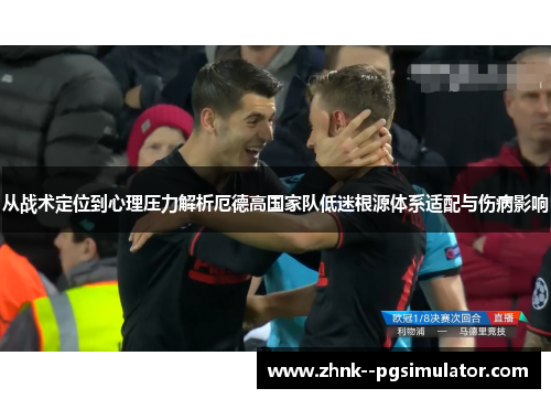 从战术定位到心理压力解析厄德高国家队低迷根源体系适配与伤病影响 从战术定位到心理压力解析厄德高国家队低迷根源体系适配与伤病影响