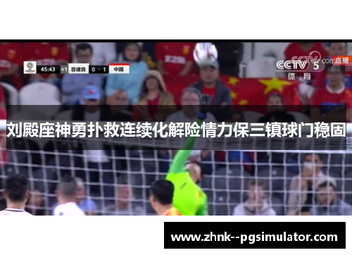 刘殿座神勇扑救连续化解险情力保三镇球门稳固