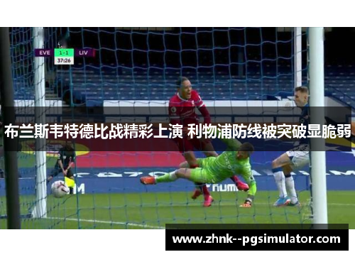 布兰斯韦特德比战精彩上演 利物浦防线被突破显脆弱