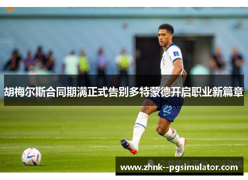 胡梅尔斯合同期满正式告别多特蒙德开启职业新篇章