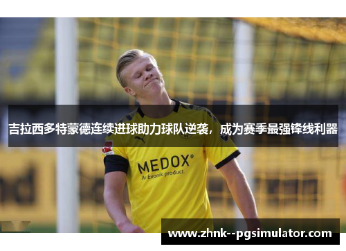 吉拉西多特蒙德连续进球助力球队逆袭,成为赛季最强锋线利器 吉拉西多特蒙德连续进球助力球队逆袭,成为赛季最强锋线利器