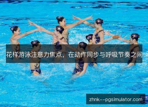 花样游泳注意力焦点，在动作同步与呼吸节奏之间